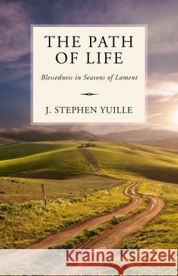 The Path of Life: Blessedness in Seasons of Lament Yuille, J. Stephen 9781601786890