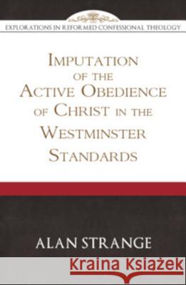 Imputation of the Active Obedience of Christ in the Westminster Standards Strange, Alan D. 9781601787149 Reformation Heritage Books
