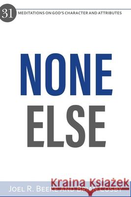 None Else: 31 Meditations on God's Character and Attributes Joel R. Beeke Brian Cosby 9781601787996 Reformation Heritage Books