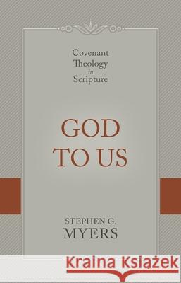 God to Us: Covenant Theology in Scripture Stephen G. Myers 9781601788733