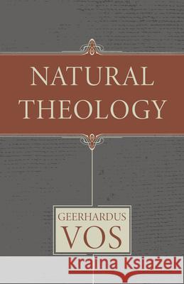 Natural Theology Geerhardus Vos Albert Gootjes J. V. Fesko 9781601789082 Reformation Heritage Books