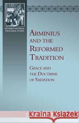 Arminius and the Reformed Tradition: Grace and the Doctrine of Salvation John V. Fesko 9781601789341