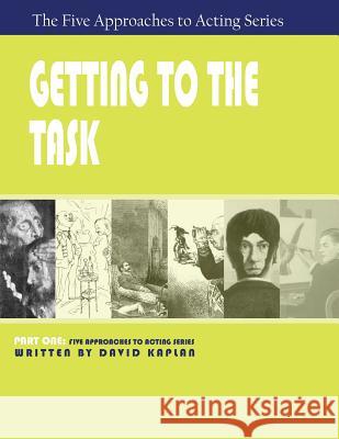 Getting to the Task, Part One of The Five Approaches to Acting Series Senior Labor Market Specialist David Kaplan, PhD (Tufts University Massachusetts) 9781601821812 Hansen Publishing Group, LLC