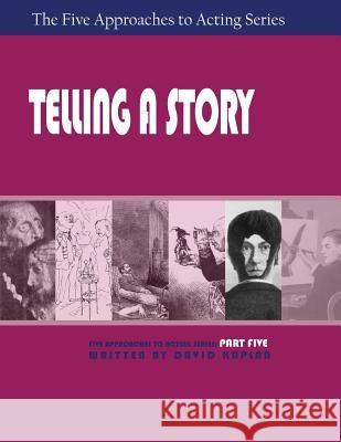 Telling a Story, Part Five of The Five Approaches to Acting Series Senior Labor Market Specialist David Kaplan, PhD (Tufts University Massachusetts) 9781601821850 Hansen Publishing Group, LLC