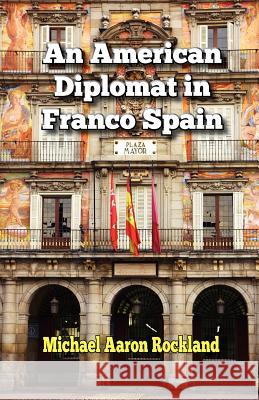 An American Diplomat in Franco Spain Michael Aaron Rockland 9781601823045