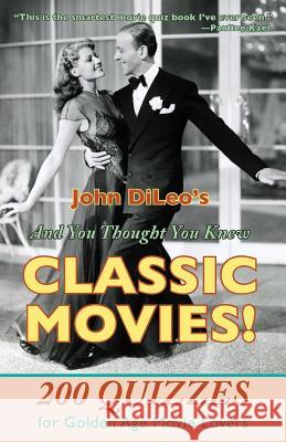 And You Thought You Knew Classic Movies!: 200 Quizzes for Golden Age Movie Lovers DiLeo, John 9781601826503 Hansen Publishing Group