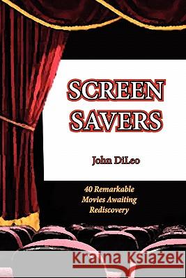 Screen Savers: 40 Remarkable Movies Awaiting Rediscovery DiLeo, John 9781601826541 Hansen Publishing Group, LLC