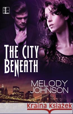 The City Beneath Melody Johnson 9781601834225 Lyrical Press Inc