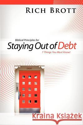 Biblical Principles for Staying Out of Debt: 7 Things You Must Know! Rich Brott 9781601850096 ABC Book Publishing