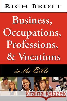 Business, Occupations, Professions, & Vocations in the Bible Rich Brott 9781601850140