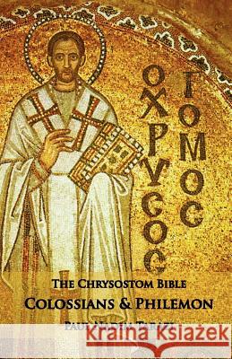 The Chrysostom Bible - Colossians & Philemon: A Commentary Paul Nadim Tarazi 9781601910134 Ocabs Press