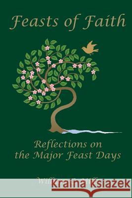 Feast of Faith: Reflections on the Major Feast Days William C Mills 9781601910394