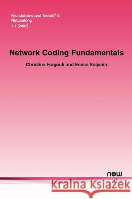 Network Coding Fundamentals Christina Fragouli Emina Soljanin 9781601980328 Now Publishers,