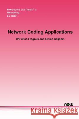 Network Coding Applications Christina Fragouli Emina Soljanin 9781601980441 Now Publishers,