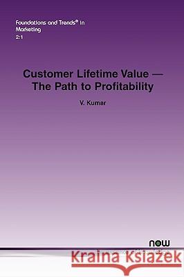 Customer Lifetime Value: The Path to Profitability Kumar, V. 9781601981561 Now Publishers,