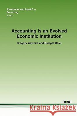 Accounting Is an Evolved Economic Institution Waymire, Gregory 9781601981608