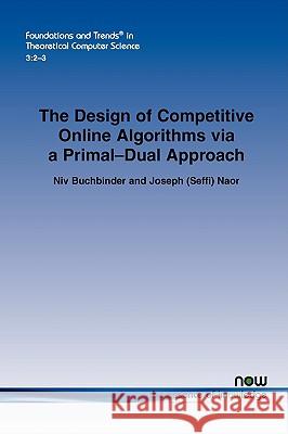 The Design of Competitive Online Algorithms via a Primal-Dual Approach Niv Buchbinder Joseph (Seffi) Naor 9781601982162