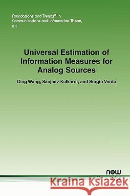 Universal Estimation of Information Measures for Analog Sources Qing Wang Sanjeev R. Kulkarni Sergio Verd 9781601982308 Now Publishers,