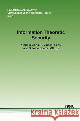 Information Theoretic Security Yingbin Liang H. Vincent Poor Shlomo Shama 9781601982407 Now Publishers,
