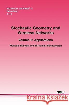Stochastic Geometry and Wireless Networks: Volume II Applications Baccelli, Francois 9781601982667 Now Publishers,