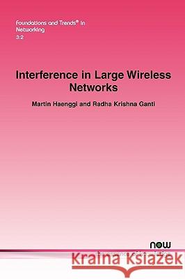 Interference in Large Wireless Networks Martin Haenggi Radha Krishna Ganti 9781601982988 Now Publishers,