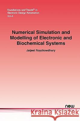 Numerical Simulation and Modelling of Electronic and Biochemical Systems Jaijeet Roychowdhury 9781601983046 Now Publishers,