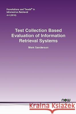 Test Collection Based Evaluation of Information Retrieval Systems Mark Sanderson 9781601983602 Now Publishers,