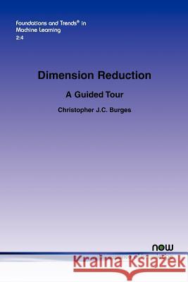 Dimension Reduction: A Guided Tour Burges, Christopher J. C. 9781601983787 Now Publishers,