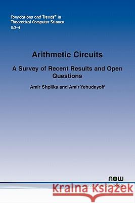 Arithmetic Circuits: A Survey of Recent Results and Open Questions Shpilka, Amir 9781601984005