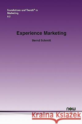 Experience Marketing: Concepts, Frameworks and Consumer Insights Schmitt, Bernd 9781601984524 Now Publishers