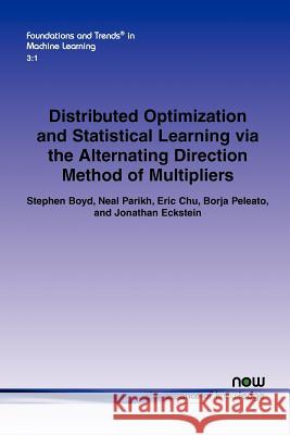 Distributed Optimization and Statistical Learning Via the Alternating Direction Method of Multipliers Boyd, Stephen 9781601984609 Now Publishers