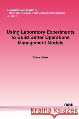 Using Laboratory Experiments to Build Better Operations Management Models Elena Katok 9781601984944