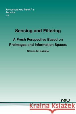 Sensing and Filtering: A Fresh Perspective Based on Preimages and Information Spaces Lavalle, Steven M. 9781601985248 now publishers Inc