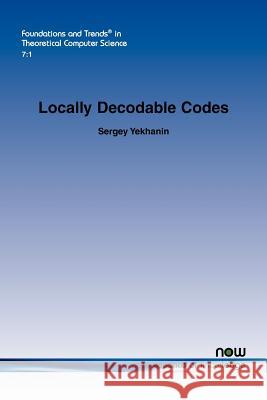 Locally Decodable Codes Sergey Yekhanin 9781601985446 Now Publishers