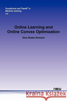 Online Learning and Online Convex Optimization Shai Shalev-Shwartz 9781601985460 Now Publishers