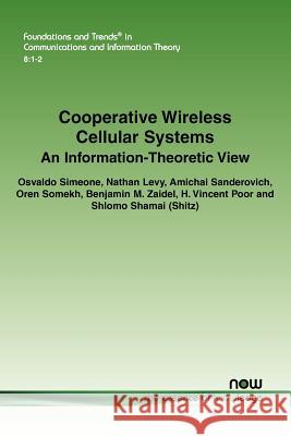Cooperative Wireless Cellular Systems : An Information-Theoretic View Osvaldo Simeone Nathan Levy Amichai Sanderovich 9781601985484 
