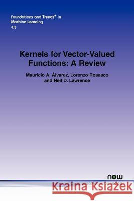 Kernels for Vector-Valued Functions: A Review Álvarez, Mauricio A. 9781601985583 Now Publishers