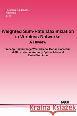 Weighted Sum-Rate Maximization in Wireless Networks: A Review Weeraddana, Pradeep Chathuranga 9781601985828 Now Publishers