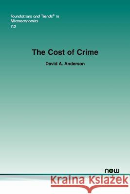 The Cost of Crime David A. Anderson 9781601985903 Now Publishers