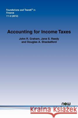 Accounting for Income Taxes: Primer, Extant Research, and Future Directions Graham, John R. 9781601986122 Now Publishers