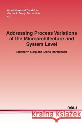 Addressing Process Variations at the Microarchitecture and System Level Garg, Siddharth 9781601986580 now publishers Inc