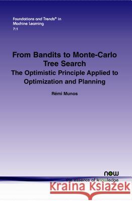 From Bandits to Monte-Carlo Tree Search : The Optimistic Principle Applied to Optimization and Planning Remi Munos 9781601987662 Now Publishers