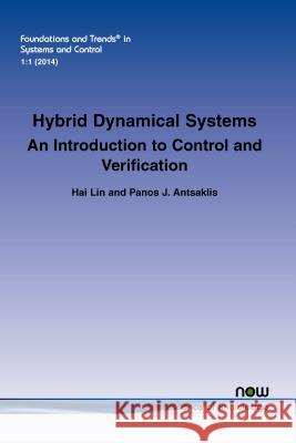 Hybrid Dynamical Systems: An Introduction to Control and Verification Hai Lin Panos J. Antsaklis 9781601987846 Now Publishers