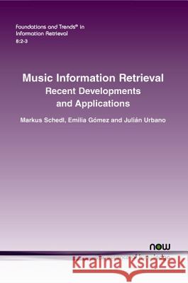 Music Information Retrieval: Recent Developments and Applications Markus Schedl Emilia Gomez Julian Urbano 9781601988065 now publishers Inc