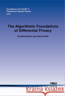 The Algorithmic Foundations of Differential Privacy Cynthia Dwork Aaron Roth 9781601988188 Now Publishers