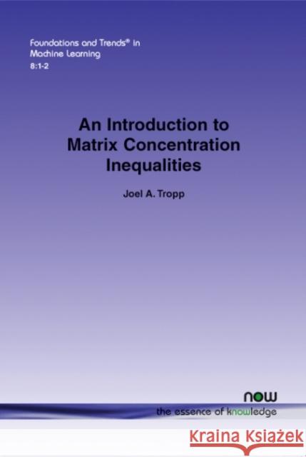 An Introduction to Matrix Concentration Inequalities Joel Tropp 9781601988386 Now Publishers