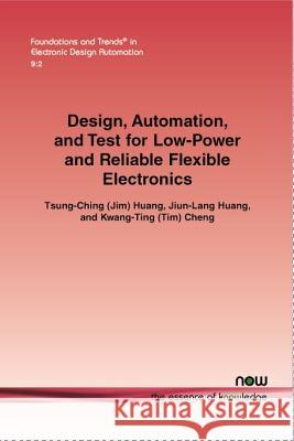 Design, Automation, and Test for Low-Power and Reliable Flexible Electronics Tsung-Ching Huang Jiun-Lang Huang Kwang-Ting (Tim) Cheng 9781601988409