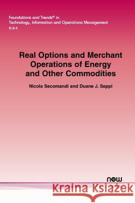 Real Options and Merchant Operations of Energy and Other Commodities Nicola Secomandi Duane J. Seppi 9781601988423 Now Publishers