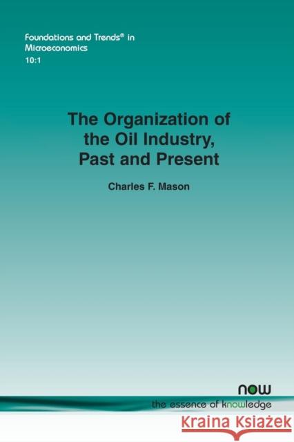 The Organization of the Oil Industry, Past and Present Charles F. Mason 9781601988461 now publishers Inc