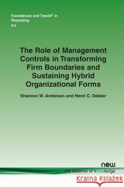The Role of Management Controls in Transforming Firm Boundaries and Sustaining Hybrid Organizational Forms Shannon W. Anderson Henri C. Dekker 9781601988683